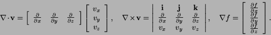 \begin{displaymath} \nabla\cdot\mathbf{v}=\left[\begin{array}{ccc} \frac{\partia... ...tial y}\ \frac{\partial f}{\partial z}\\ \end{array}\right]. \end{displaymath}